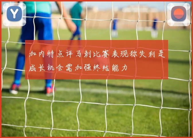 加内特点评马刺比赛表现称失利是成长机会需加强终结能力