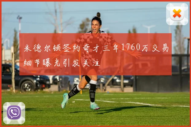 米德尔顿签约奇才三年1760万交易细节曝光引发关注